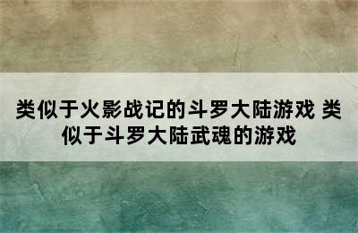 类似于火影战记的斗罗大陆游戏 类似于斗罗大陆武魂的游戏